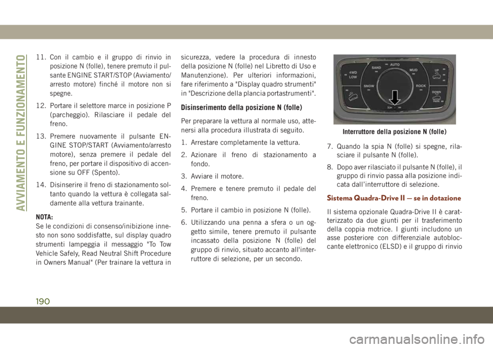 JEEP GRAND CHEROKEE 2019 Libretto Uso Manutenzione (in Italian) 11.Con il cambio e il gruppo di rinvio in
posizione N (folle), tenere premuto il pul-
sante ENGINE START/STOP (Avviamento/
arresto motore) finché il motore non si
spegne.
12. Portare il selettore mar JEEP GRAND CHEROKEE 2019 Libretto Uso Manutenzione (in Italian) 11.Con il cambio e il gruppo di rinvio in
posizione N (folle), tenere premuto il pul-
sante ENGINE START/STOP (Avviamento/
arresto motore) finché il motore non si
spegne.
12. Portare il selettore mar
