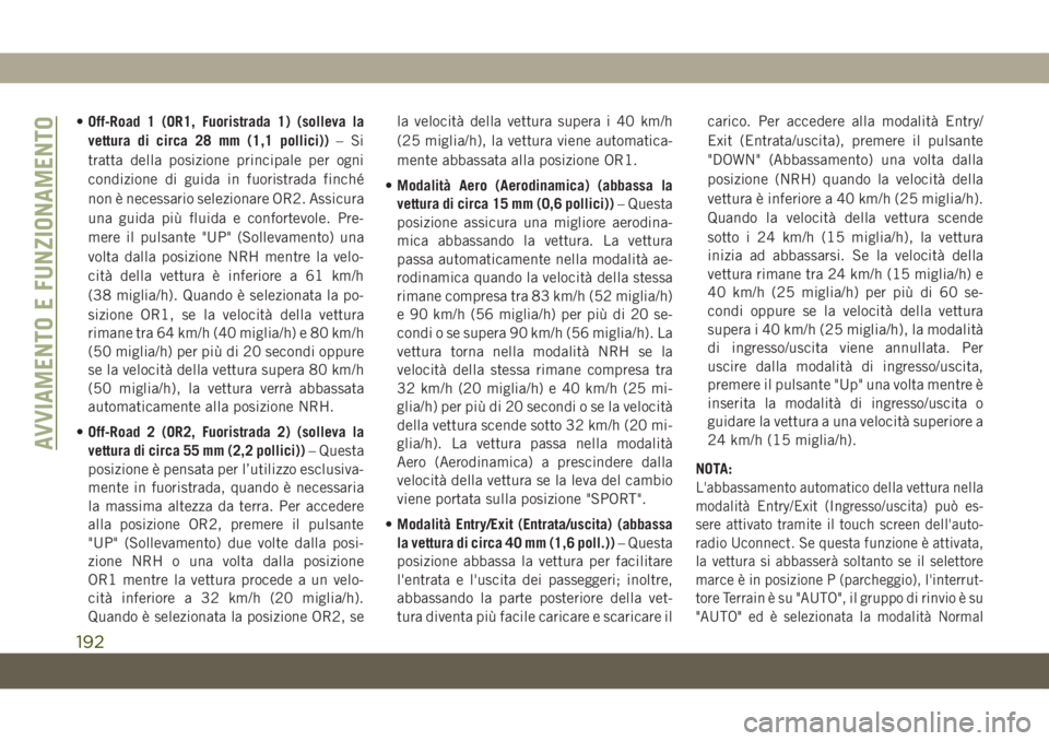 JEEP GRAND CHEROKEE 2019 Libretto Uso Manutenzione (in Italian) •Off-Road 1 (OR1, Fuoristrada 1) (solleva la
vettura di circa 28 mm (1,1 pollici))–Si
tratta della posizione principale per ogni
condizione di guida in fuoristrada finché
non è necessario selezi JEEP GRAND CHEROKEE 2019 Libretto Uso Manutenzione (in Italian) •Off-Road 1 (OR1, Fuoristrada 1) (solleva la
vettura di circa 28 mm (1,1 pollici))–Si
tratta della posizione principale per ogni
condizione di guida in fuoristrada finché
non è necessario selezi