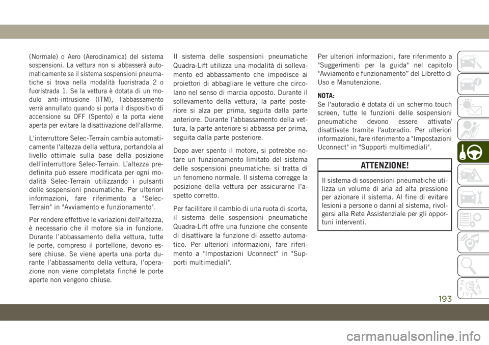 JEEP GRAND CHEROKEE 2019 Libretto Uso Manutenzione (in Italian) (Normale)o Aero (Aerodinamica) del sistema
sospensioni. La vettura non si abbasserà auto-
maticamente se il sistema sospensioni pneuma-
tiche si trova nella modalità fuoristrada 2 o
fuoristrada 1. S JEEP GRAND CHEROKEE 2019 Libretto Uso Manutenzione (in Italian) (Normale)o Aero (Aerodinamica) del sistema
sospensioni. La vettura non si abbasserà auto-
maticamente se il sistema sospensioni pneuma-
tiche si trova nella modalità fuoristrada 2 o
fuoristrada 1. S