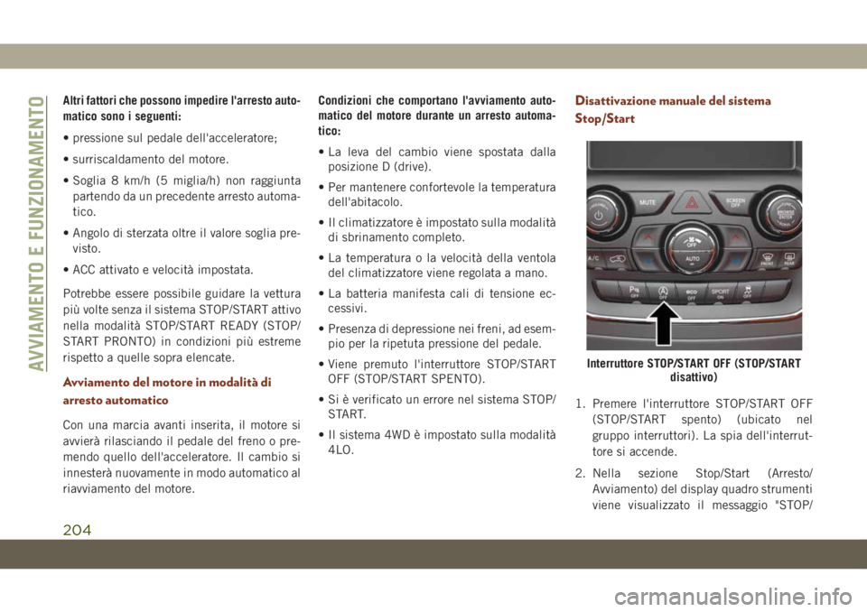 JEEP GRAND CHEROKEE 2019 Libretto Uso Manutenzione (in Italian) Altri fattori che possono impedire l'arresto auto-
matico sono i seguenti:
• pressione sul pedale dell'acceleratore;
• surriscaldamento del motore.
• Soglia 8 km/h (5 miglia/h) non raggi JEEP GRAND CHEROKEE 2019 Libretto Uso Manutenzione (in Italian) Altri fattori che possono impedire l'arresto auto-
matico sono i seguenti:
• pressione sul pedale dell'acceleratore;
• surriscaldamento del motore.
• Soglia 8 km/h (5 miglia/h) non raggi