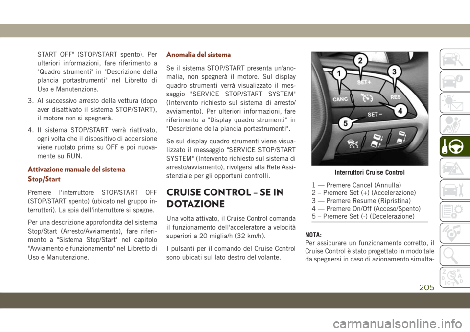 JEEP GRAND CHEROKEE 2019 Libretto Uso Manutenzione (in Italian) START OFF" (STOP/START spento). Per
ulteriori informazioni, fare riferimento a
"Quadro strumenti" in "Descrizione della
plancia portastrumenti" nel Libretto di
Uso e Manutenzione.
JEEP GRAND CHEROKEE 2019 Libretto Uso Manutenzione (in Italian) START OFF" (STOP/START spento). Per
ulteriori informazioni, fare riferimento a
"Quadro strumenti" in "Descrizione della
plancia portastrumenti" nel Libretto di
Uso e Manutenzione.