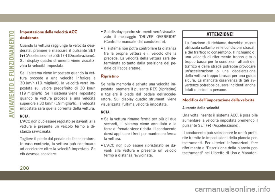 JEEP GRAND CHEROKEE 2019 Libretto Uso Manutenzione (in Italian) Impostazione della velocità ACC
desiderata
Quando la vettura raggiunge la velocità desi-
derata, premere e rilasciare il pulsante SET
(+)(Accelerazione) o SET(-)(Decelerazione).
Sul display quadro s JEEP GRAND CHEROKEE 2019 Libretto Uso Manutenzione (in Italian) Impostazione della velocità ACC
desiderata
Quando la vettura raggiunge la velocità desi-
derata, premere e rilasciare il pulsante SET
(+)(Accelerazione) o SET(-)(Decelerazione).
Sul display quadro s
