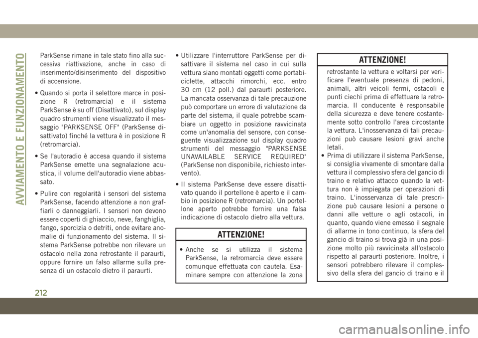 JEEP GRAND CHEROKEE 2019 Libretto Uso Manutenzione (in Italian) ParkSense rimane in tale stato fino alla suc-
cessiva riattivazione, anche in caso di
inserimento/disinserimento del dispositivo
di accensione.
• Quando si porta il selettore marce in posi-
zione R JEEP GRAND CHEROKEE 2019 Libretto Uso Manutenzione (in Italian) ParkSense rimane in tale stato fino alla suc-
cessiva riattivazione, anche in caso di
inserimento/disinserimento del dispositivo
di accensione.
• Quando si porta il selettore marce in posi-
zione R