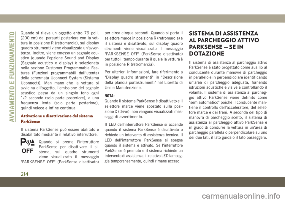 JEEP GRAND CHEROKEE 2019 Libretto Uso Manutenzione (in Italian) Quando si rileva un oggetto entro 79 poll.
(200 cm) dal paraurti posteriore con la vet-
tura in posizione R (retromarcia), sul display
quadro strumenti viene visualizzata un'avver-
tenza. Inoltre, JEEP GRAND CHEROKEE 2019 Libretto Uso Manutenzione (in Italian) Quando si rileva un oggetto entro 79 poll.
(200 cm) dal paraurti posteriore con la vet-
tura in posizione R (retromarcia), sul display
quadro strumenti viene visualizzata un'avver-
tenza. Inoltre,