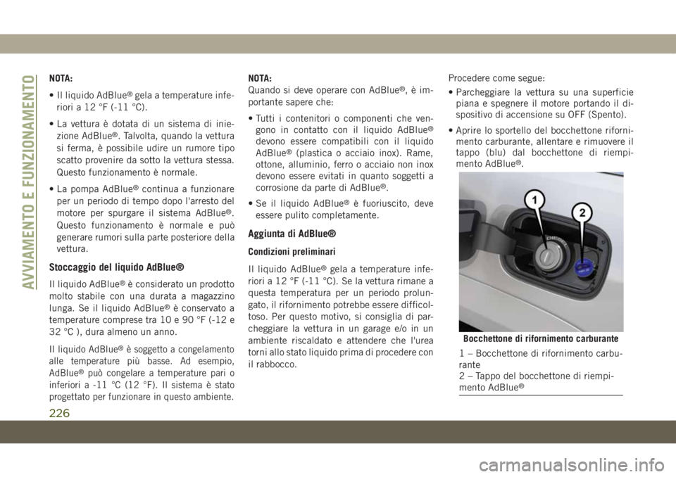 JEEP GRAND CHEROKEE 2019 Libretto Uso Manutenzione (in Italian) NOTA:
• Il liquido AdBlue
®gela a temperature infe-
riori a 12 °F (-11 °C).
• La vettura è dotata di un sistema di inie-
zione AdBlue
®. Talvolta, quando la vettura
si ferma, è possibile udi JEEP GRAND CHEROKEE 2019 Libretto Uso Manutenzione (in Italian) NOTA:
• Il liquido AdBlue
®gela a temperature infe-
riori a 12 °F (-11 °C).
• La vettura è dotata di un sistema di inie-
zione AdBlue
®. Talvolta, quando la vettura
si ferma, è possibile udi