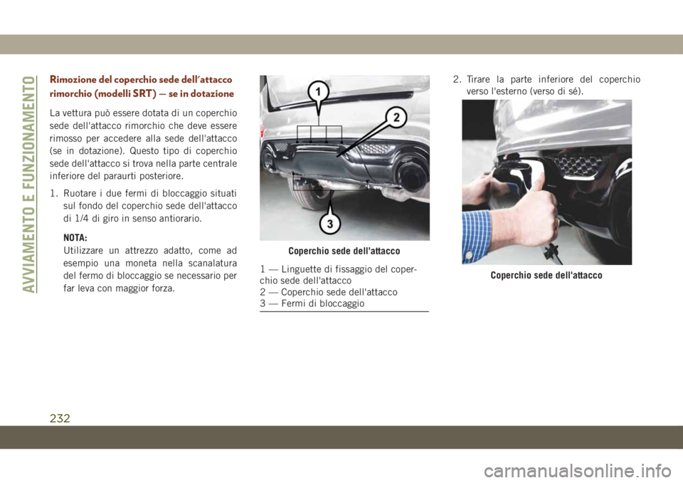 JEEP GRAND CHEROKEE 2019  Libretto Uso Manutenzione (in Italian) Rimozione del coperchio sede dell'attacco
rimorchio (modelli SRT) — se in dotazione
La vettura può essere dotata di un coperchio
sede dell'attacco rimorchio che deve essere
rimosso per acce