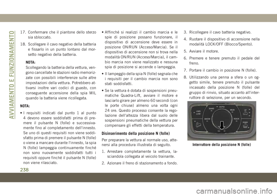 JEEP GRAND CHEROKEE 2019 Libretto Uso Manutenzione (in Italian) 17. Confermare che il piantone dello sterzo
sia sbloccato.
18. Scollegare il cavo negativo della batteria
e fissarlo in un punto lontano dal mor-
setto negativo della batteria.
NOTA:
Scollegando la ba JEEP GRAND CHEROKEE 2019 Libretto Uso Manutenzione (in Italian) 17. Confermare che il piantone dello sterzo
sia sbloccato.
18. Scollegare il cavo negativo della batteria
e fissarlo in un punto lontano dal mor-
setto negativo della batteria.
NOTA:
Scollegando la ba