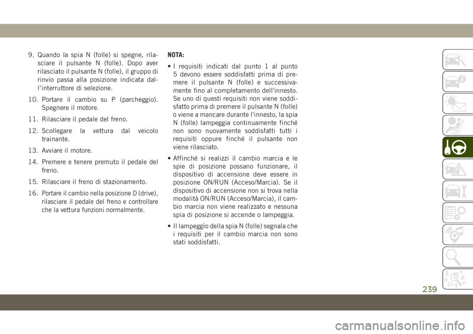 JEEP GRAND CHEROKEE 2019 Libretto Uso Manutenzione (in Italian) 9. Quando la spia N (folle) si spegne, rila-
sciare il pulsante N (folle). Dopo aver
rilasciato il pulsante N (folle), il gruppo di
rinvio passa alla posizione indicata dal-
l’interruttore di selezi JEEP GRAND CHEROKEE 2019 Libretto Uso Manutenzione (in Italian) 9. Quando la spia N (folle) si spegne, rila-
sciare il pulsante N (folle). Dopo aver
rilasciato il pulsante N (folle), il gruppo di
rinvio passa alla posizione indicata dal-
l’interruttore di selezi