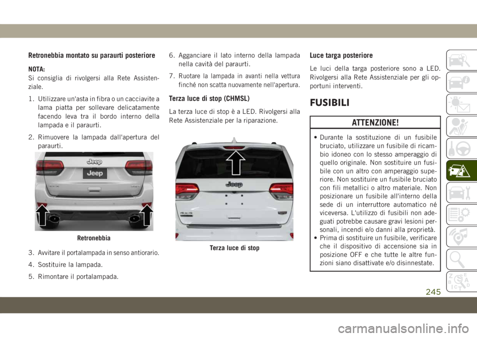 JEEP GRAND CHEROKEE 2019 Libretto Uso Manutenzione (in Italian) Retronebbia montato su paraurti posteriore
NOTA:
Si consiglia di rivolgersi alla Rete Assisten-
ziale.
1. Utilizzare un'asta in fibra o un cacciavite a
lama piatta per sollevare delicatamente
face JEEP GRAND CHEROKEE 2019 Libretto Uso Manutenzione (in Italian) Retronebbia montato su paraurti posteriore
NOTA:
Si consiglia di rivolgersi alla Rete Assisten-
ziale.
1. Utilizzare un'asta in fibra o un cacciavite a
lama piatta per sollevare delicatamente
face