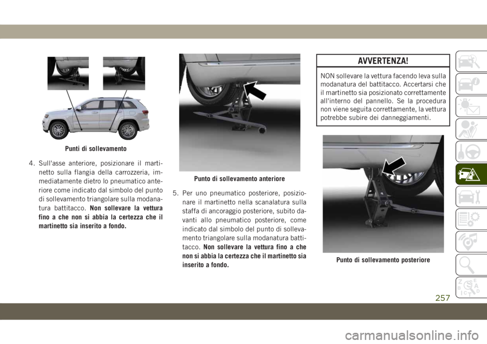 JEEP GRAND CHEROKEE 2019 Libretto Uso Manutenzione (in Italian) 4. Sull'asse anteriore, posizionare il marti-
netto sulla flangia della carrozzeria, im-
mediatamente dietro lo pneumatico ante-
riore come indicato dal simbolo del punto
di sollevamento triangola JEEP GRAND CHEROKEE 2019 Libretto Uso Manutenzione (in Italian) 4. Sull'asse anteriore, posizionare il marti-
netto sulla flangia della carrozzeria, im-
mediatamente dietro lo pneumatico ante-
riore come indicato dal simbolo del punto
di sollevamento triangola