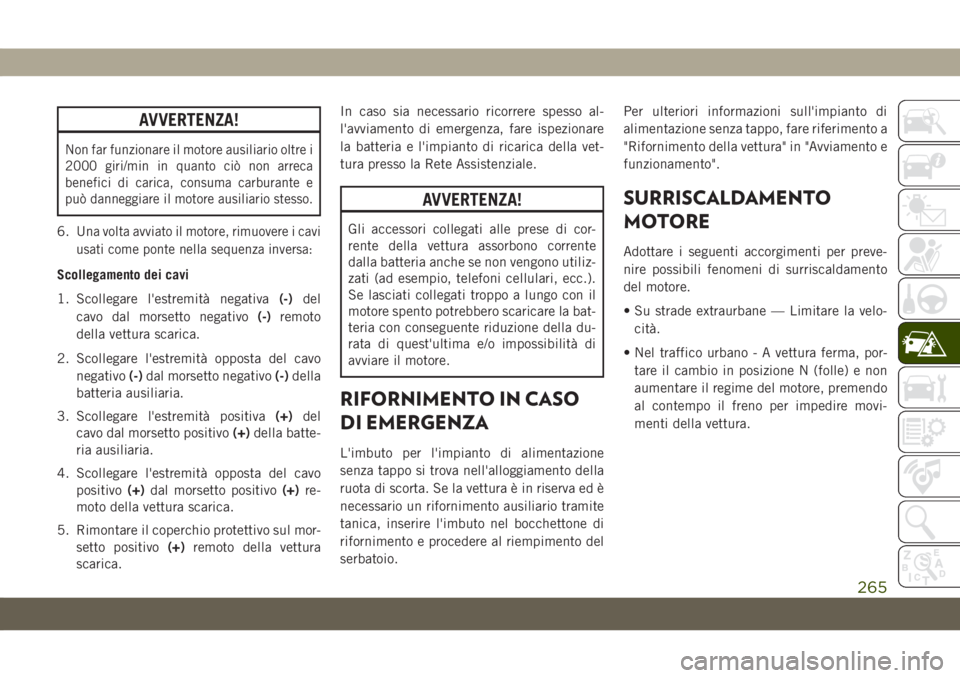 JEEP GRAND CHEROKEE 2019 Libretto Uso Manutenzione (in Italian) AVVERTENZA!
Non far funzionare il motore ausiliario oltre i
2000 giri/min in quanto ciò non arreca
benefici di carica, consuma carburante e
può danneggiare il motore ausiliario stesso.
6.Una volta a JEEP GRAND CHEROKEE 2019 Libretto Uso Manutenzione (in Italian) AVVERTENZA!
Non far funzionare il motore ausiliario oltre i
2000 giri/min in quanto ciò non arreca
benefici di carica, consuma carburante e
può danneggiare il motore ausiliario stesso.
6.Una volta a