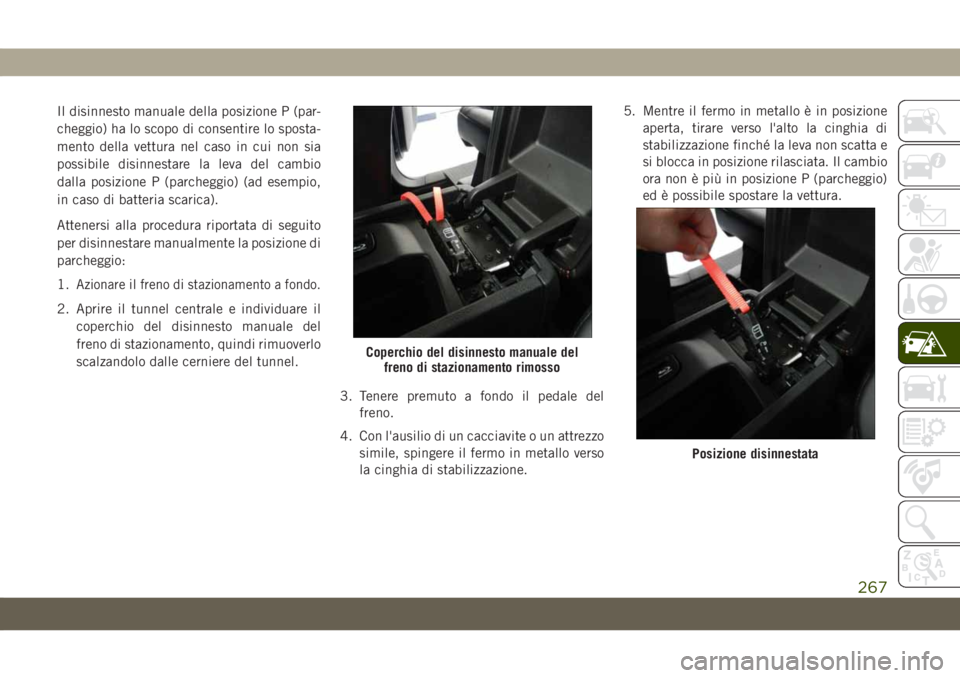 JEEP GRAND CHEROKEE 2019 Libretto Uso Manutenzione (in Italian) Il disinnesto manuale della posizione P (par-
cheggio) ha lo scopo di consentire lo sposta-
mento della vettura nel caso in cui non sia
possibile disinnestare la leva del cambio
dalla posizione P (par JEEP GRAND CHEROKEE 2019 Libretto Uso Manutenzione (in Italian) Il disinnesto manuale della posizione P (par-
cheggio) ha lo scopo di consentire lo sposta-
mento della vettura nel caso in cui non sia
possibile disinnestare la leva del cambio
dalla posizione P (par