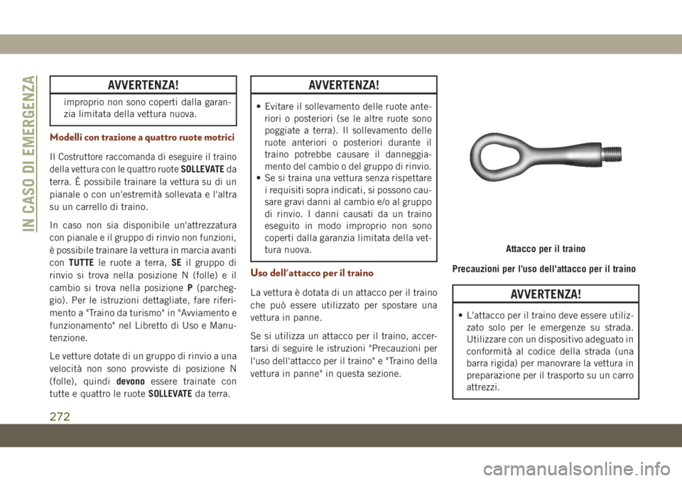 JEEP GRAND CHEROKEE 2019 Libretto Uso Manutenzione (in Italian) AVVERTENZA!
improprio non sono coperti dalla garan-
zia limitata della vettura nuova.
Modelli con trazione a quattro ruote motrici
IlCostruttore raccomanda di eseguire il traino
della vettura con le q JEEP GRAND CHEROKEE 2019 Libretto Uso Manutenzione (in Italian) AVVERTENZA!
improprio non sono coperti dalla garan-
zia limitata della vettura nuova.
Modelli con trazione a quattro ruote motrici
IlCostruttore raccomanda di eseguire il traino
della vettura con le q