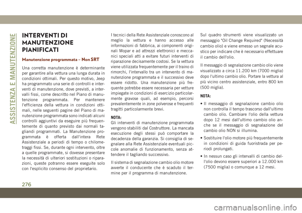 JEEP GRAND CHEROKEE 2019 Libretto Uso Manutenzione (in Italian) INTERVENTI DI
MANUTENZIONE
PIANIFICATI
Manutenzione programmata – Non SRT
Una corretta manutenzione è determinante
per garantire alla vettura una lunga durata in
condizioni ottimali. Per questo mot JEEP GRAND CHEROKEE 2019 Libretto Uso Manutenzione (in Italian) INTERVENTI DI
MANUTENZIONE
PIANIFICATI
Manutenzione programmata – Non SRT
Una corretta manutenzione è determinante
per garantire alla vettura una lunga durata in
condizioni ottimali. Per questo mot