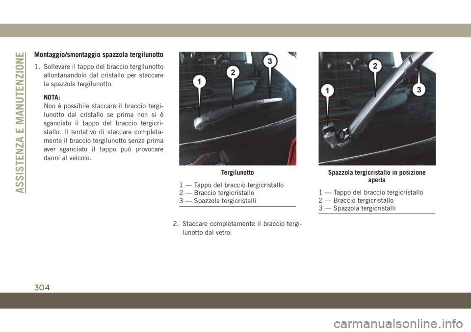 JEEP GRAND CHEROKEE 2019  Libretto Uso Manutenzione (in Italian) Montaggio/smontaggio spazzola tergilunotto
1. Sollevare il tappo del braccio tergilunotto
allontanandolo dal cristallo per staccare
la spazzola tergilunotto.
NOTA:
Non è possibile staccare il braccio