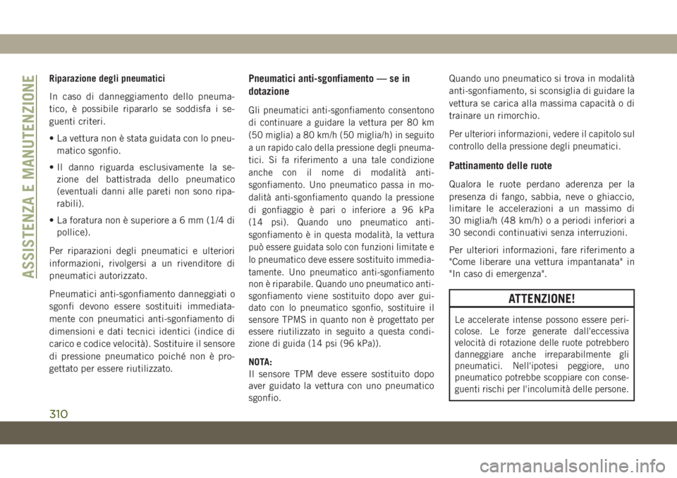 JEEP GRAND CHEROKEE 2019 Libretto Uso Manutenzione (in Italian) Riparazione degli pneumatici
In caso di danneggiamento dello pneuma-
tico, è possibile ripararlo se soddisfa i se-
guenti criteri.
• La vettura non è stata guidata con lo pneu-
matico sgonfio.
• JEEP GRAND CHEROKEE 2019 Libretto Uso Manutenzione (in Italian) Riparazione degli pneumatici
In caso di danneggiamento dello pneuma-
tico, è possibile ripararlo se soddisfa i se-
guenti criteri.
• La vettura non è stata guidata con lo pneu-
matico sgonfio.
•