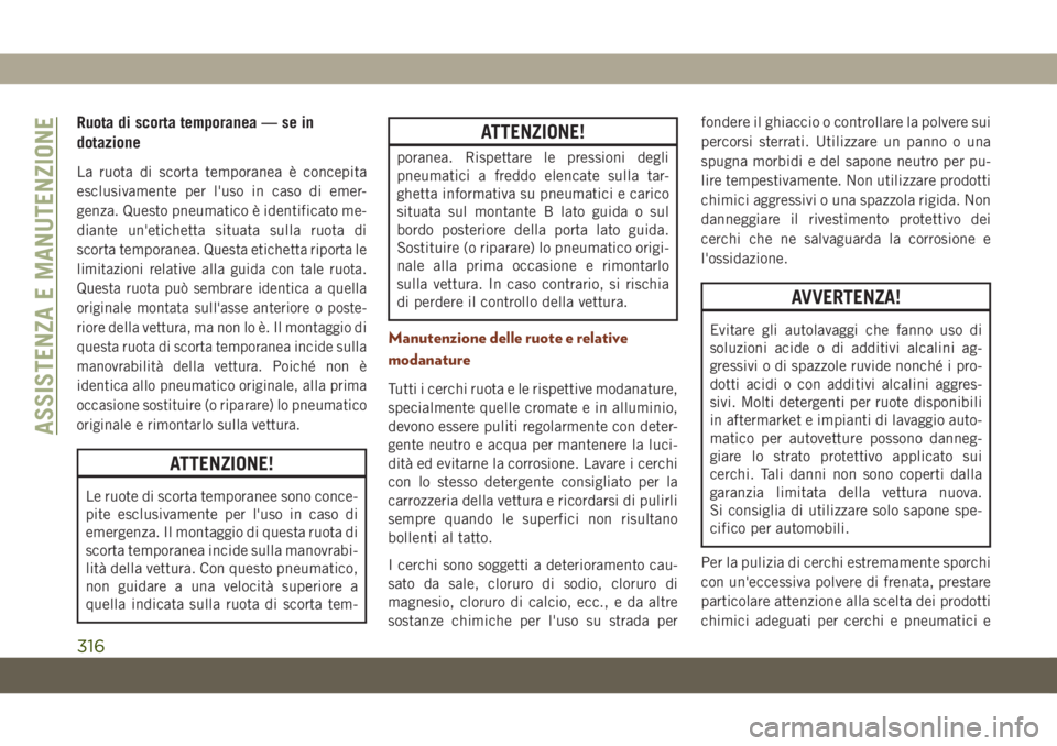 JEEP GRAND CHEROKEE 2019 Libretto Uso Manutenzione (in Italian) Ruota di scorta temporanea — se in
dotazione
La ruota di scorta temporanea è concepita
esclusivamente per l'uso in caso di emer-
genza. Questo pneumatico è identificato me-
diante un'etich JEEP GRAND CHEROKEE 2019 Libretto Uso Manutenzione (in Italian) Ruota di scorta temporanea — se in
dotazione
La ruota di scorta temporanea è concepita
esclusivamente per l'uso in caso di emer-
genza. Questo pneumatico è identificato me-
diante un'etich