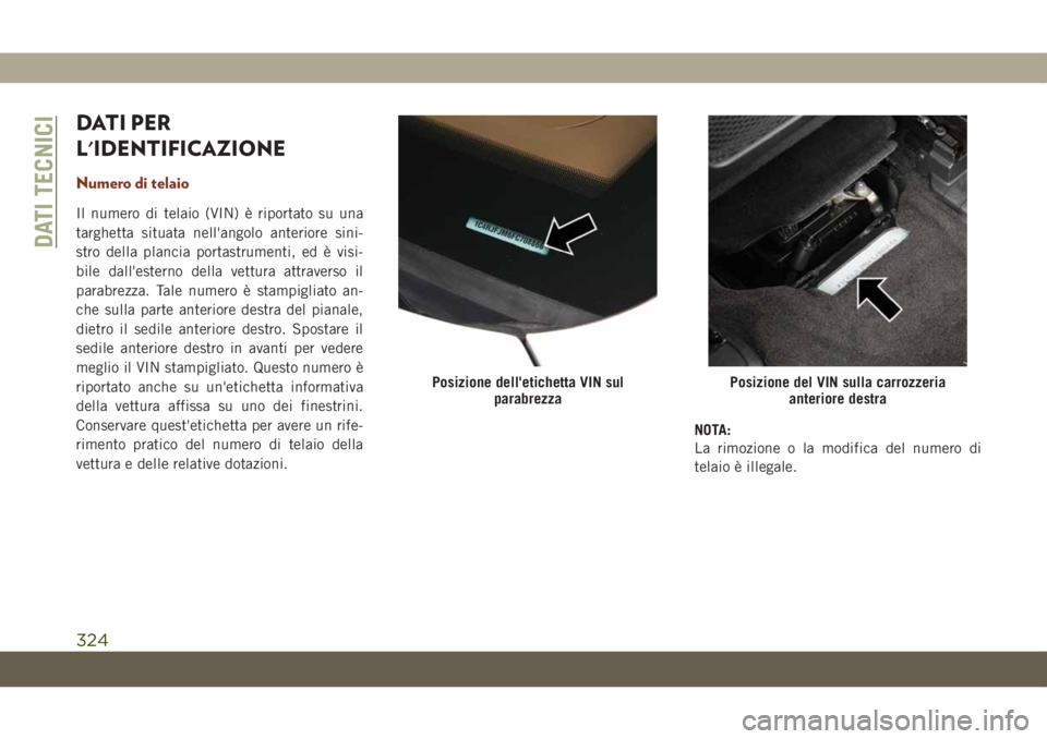 JEEP GRAND CHEROKEE 2019  Libretto Uso Manutenzione (in Italian) DATI PER
L'IDENTIFICAZIONE
Numero di telaio
Il numero di telaio (VIN) è riportato su una
targhetta situata nell'angolo anteriore sini-
stro della plancia portastrumenti, ed è visi-
bile dall