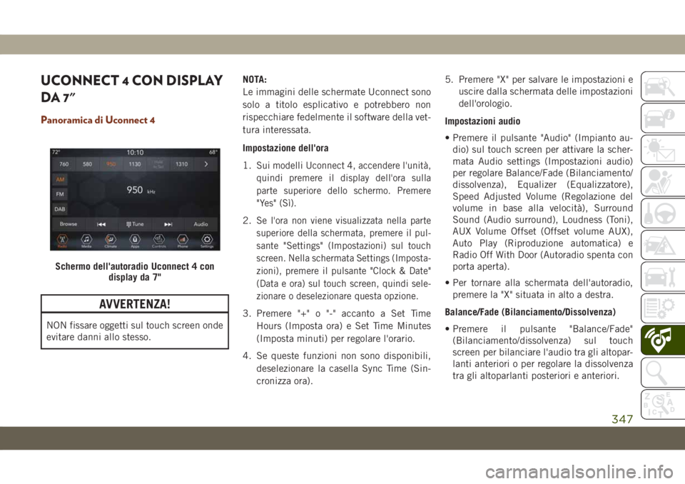 JEEP GRAND CHEROKEE 2019 Libretto Uso Manutenzione (in Italian) UCONNECT 4 CON DISPLAY
DA 7"
Panoramica di Uconnect 4
AVVERTENZA!
NON fissare oggetti sul touch screen onde
evitare danni allo stesso.NOTA:
Le immagini delle schermate Uconnect sono
solo a titolo JEEP GRAND CHEROKEE 2019 Libretto Uso Manutenzione (in Italian) UCONNECT 4 CON DISPLAY
DA 7"
Panoramica di Uconnect 4
AVVERTENZA!
NON fissare oggetti sul touch screen onde
evitare danni allo stesso.NOTA:
Le immagini delle schermate Uconnect sono
solo a titolo