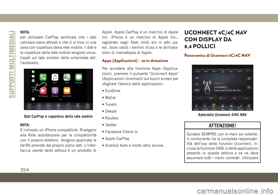 JEEP GRAND CHEROKEE 2019 Libretto Uso Manutenzione (in Italian) NOTA:
per utilizzare CarPlay verificare che i dati
cellulare siano attivati e che ci si trovi in una
zona con copertura della rete mobile. I dati e
la copertura della rete mobile vengono visua-
lizzat JEEP GRAND CHEROKEE 2019 Libretto Uso Manutenzione (in Italian) NOTA:
per utilizzare CarPlay verificare che i dati
cellulare siano attivati e che ci si trovi in una
zona con copertura della rete mobile. I dati e
la copertura della rete mobile vengono visua-
lizzat