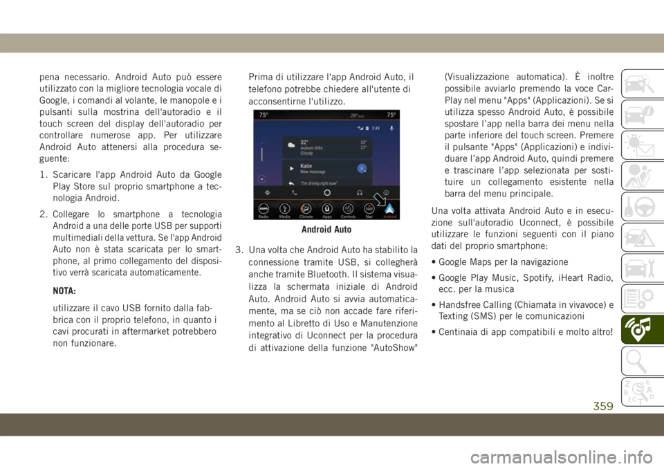 JEEP GRAND CHEROKEE 2019 Libretto Uso Manutenzione (in Italian) pena necessario. Android Auto può essere
utilizzato con la migliore tecnologia vocale di
Google, i comandi al volante, le manopole e i
pulsanti sulla mostrina dell'autoradio e il
touch screen del JEEP GRAND CHEROKEE 2019 Libretto Uso Manutenzione (in Italian) pena necessario. Android Auto può essere
utilizzato con la migliore tecnologia vocale di
Google, i comandi al volante, le manopole e i
pulsanti sulla mostrina dell'autoradio e il
touch screen del