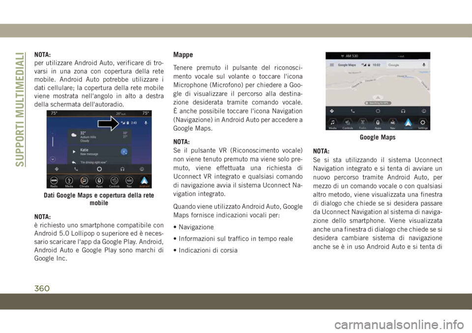 JEEP GRAND CHEROKEE 2019 Libretto Uso Manutenzione (in Italian) NOTA:
per utilizzare Android Auto, verificare di tro-
varsi in una zona con copertura della rete
mobile. Android Auto potrebbe utilizzare i
dati cellulare; la copertura della rete mobile
viene mostrat JEEP GRAND CHEROKEE 2019 Libretto Uso Manutenzione (in Italian) NOTA:
per utilizzare Android Auto, verificare di tro-
varsi in una zona con copertura della rete
mobile. Android Auto potrebbe utilizzare i
dati cellulare; la copertura della rete mobile
viene mostrat