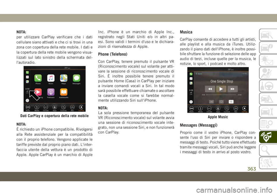 JEEP GRAND CHEROKEE 2019 Libretto Uso Manutenzione (in Italian) NOTA:
per utilizzare CarPlay verificare che i dati
cellulare siano attivati e che ci si trovi in una
zona con copertura della rete mobile. I dati e
la copertura della rete mobile vengono visua-
lizzat JEEP GRAND CHEROKEE 2019 Libretto Uso Manutenzione (in Italian) NOTA:
per utilizzare CarPlay verificare che i dati
cellulare siano attivati e che ci si trovi in una
zona con copertura della rete mobile. I dati e
la copertura della rete mobile vengono visua-
lizzat