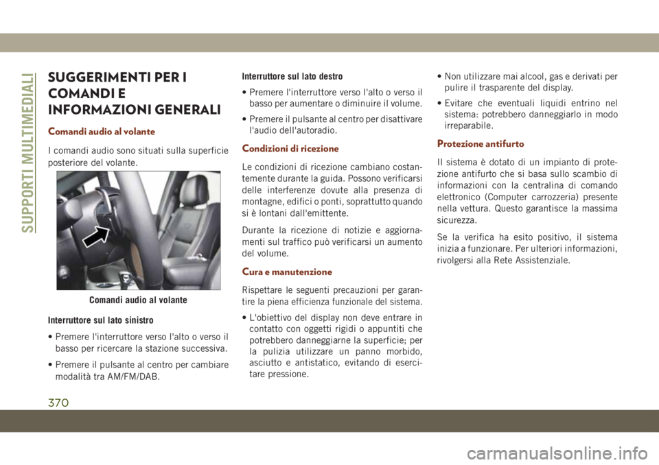 JEEP GRAND CHEROKEE 2019 Libretto Uso Manutenzione (in Italian) SUGGERIMENTI PER I
COMANDI E
INFORMAZIONI GENERALI
Comandi audio al volante
I comandi audio sono situati sulla superficie
posteriore del volante.
Interruttore sul lato sinistro
• Premere l'inter JEEP GRAND CHEROKEE 2019 Libretto Uso Manutenzione (in Italian) SUGGERIMENTI PER I
COMANDI E
INFORMAZIONI GENERALI
Comandi audio al volante
I comandi audio sono situati sulla superficie
posteriore del volante.
Interruttore sul lato sinistro
• Premere l'inter