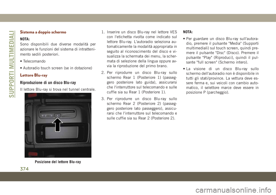JEEP GRAND CHEROKEE 2019 Libretto Uso Manutenzione (in Italian) Sistema a doppio schermo
NOTA:
Sono disponibili due diverse modalità per
azionare le funzioni del sistema di intratteni-
mento sedili posteriori.
• Telecomando
• Autoradio touch screen (se in dot JEEP GRAND CHEROKEE 2019 Libretto Uso Manutenzione (in Italian) Sistema a doppio schermo
NOTA:
Sono disponibili due diverse modalità per
azionare le funzioni del sistema di intratteni-
mento sedili posteriori.
• Telecomando
• Autoradio touch screen (se in dot