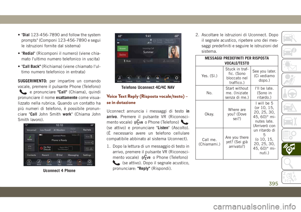 JEEP GRAND CHEROKEE 2019 Libretto Uso Manutenzione (in Italian) •"Dial123-456-7890 and follow the system
prompts" (Componi 123-456-7890 e segui
le istruzioni fornite dal sistema)
•"Redial" (Ricomponi il numero) (viene chia-
mato l'ultimo nu JEEP GRAND CHEROKEE 2019 Libretto Uso Manutenzione (in Italian) •"Dial123-456-7890 and follow the system
prompts" (Componi 123-456-7890 e segui
le istruzioni fornite dal sistema)
•"Redial" (Ricomponi il numero) (viene chia-
mato l'ultimo nu