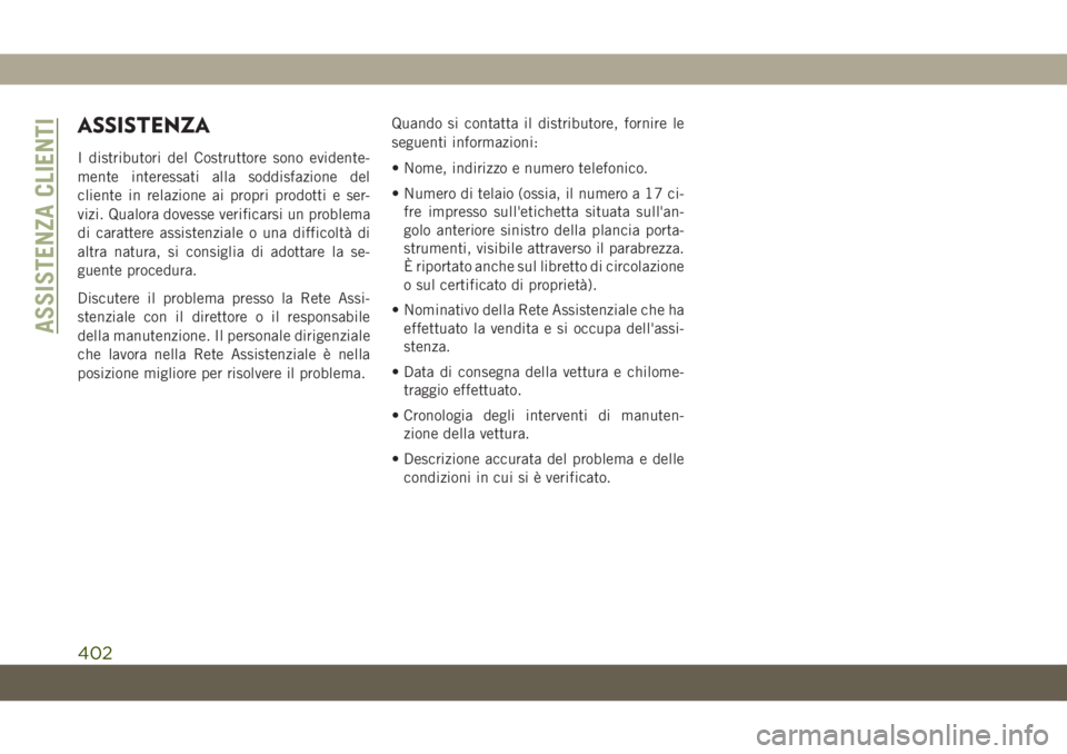 JEEP GRAND CHEROKEE 2019 Libretto Uso Manutenzione (in Italian) ASSISTENZA
I distributori del Costruttore sono evidente-
mente interessati alla soddisfazione del
cliente in relazione ai propri prodotti e ser-
vizi. Qualora dovesse verificarsi un problema
di caratt JEEP GRAND CHEROKEE 2019 Libretto Uso Manutenzione (in Italian) ASSISTENZA
I distributori del Costruttore sono evidente-
mente interessati alla soddisfazione del
cliente in relazione ai propri prodotti e ser-
vizi. Qualora dovesse verificarsi un problema
di caratt