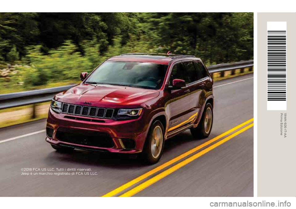 JEEP GRAND CHEROKEE 2019  Libretto Uso Manutenzione (in Italian) ©2018 FCA US LLC. Tutti i diritti riservati. 
Jeep è un marchio registrato di FCA US LLC.
19WK-926-IT-AAPrima Edizione 
