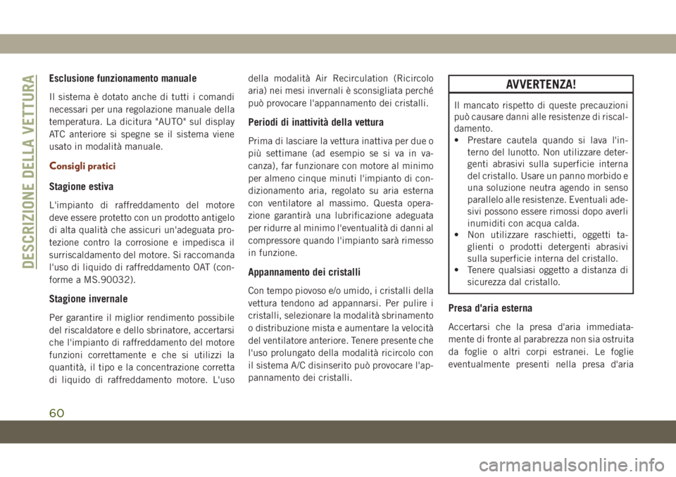 JEEP GRAND CHEROKEE 2019 Libretto Uso Manutenzione (in Italian) Esclusione funzionamento manuale
Il sistema è dotato anche di tutti i comandi
necessari per una regolazione manuale della
temperatura. La dicitura "AUTO" sul display
ATC anteriore si spegne s JEEP GRAND CHEROKEE 2019 Libretto Uso Manutenzione (in Italian) Esclusione funzionamento manuale
Il sistema è dotato anche di tutti i comandi
necessari per una regolazione manuale della
temperatura. La dicitura "AUTO" sul display
ATC anteriore si spegne s