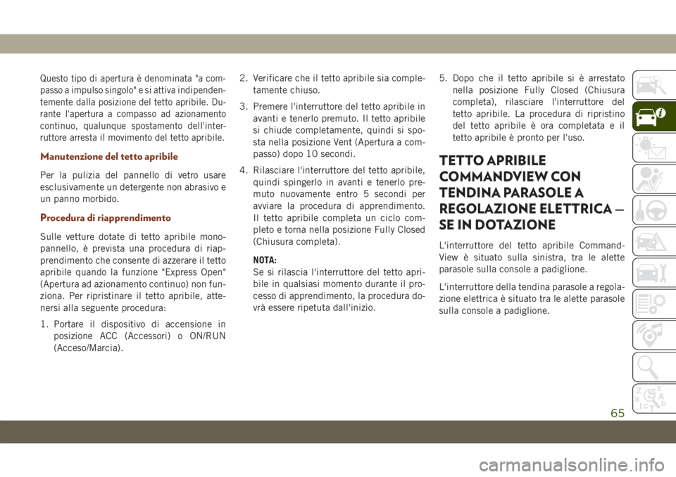 JEEP GRAND CHEROKEE 2019 Libretto Uso Manutenzione (in Italian) Questo tipo di apertura è denominata "a com-
passo a impulso singolo" e si attiva indipenden-
temente dalla posizione del tetto apribile. Du-
rante l'apertura a compasso ad azionamento
co JEEP GRAND CHEROKEE 2019 Libretto Uso Manutenzione (in Italian) Questo tipo di apertura è denominata "a com-
passo a impulso singolo" e si attiva indipenden-
temente dalla posizione del tetto apribile. Du-
rante l'apertura a compasso ad azionamento
co