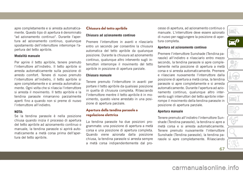 JEEP GRAND CHEROKEE 2019 Libretto Uso Manutenzione (in Italian) apre completamente e si arresta automatica-
mente. Questo tipo di apertura è denominato
"ad azionamento continuo". Durante l'aper-
tura ad azionamento continuo, qualunque
spostamento dell JEEP GRAND CHEROKEE 2019 Libretto Uso Manutenzione (in Italian) apre completamente e si arresta automatica-
mente. Questo tipo di apertura è denominato
"ad azionamento continuo". Durante l'aper-
tura ad azionamento continuo, qualunque
spostamento dell