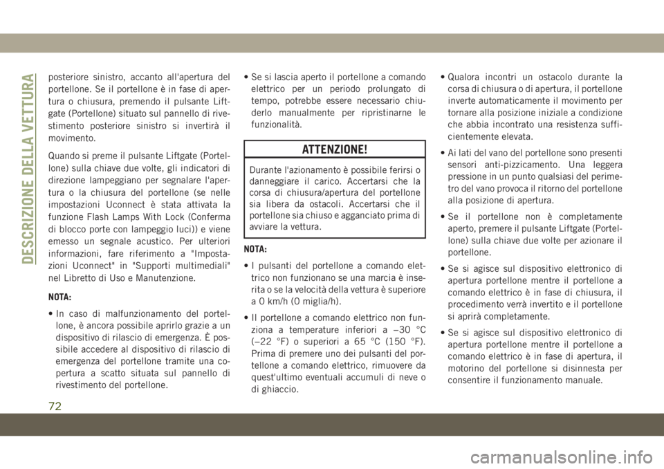 JEEP GRAND CHEROKEE 2019 Libretto Uso Manutenzione (in Italian) posteriore sinistro, accanto all'apertura del
portellone. Se il portellone è in fase di aper-
tura o chiusura, premendo il pulsante Lift-
gate (Portellone) situato sul pannello di rive-
stimento JEEP GRAND CHEROKEE 2019 Libretto Uso Manutenzione (in Italian) posteriore sinistro, accanto all'apertura del
portellone. Se il portellone è in fase di aper-
tura o chiusura, premendo il pulsante Lift-
gate (Portellone) situato sul pannello di rive-
stimento