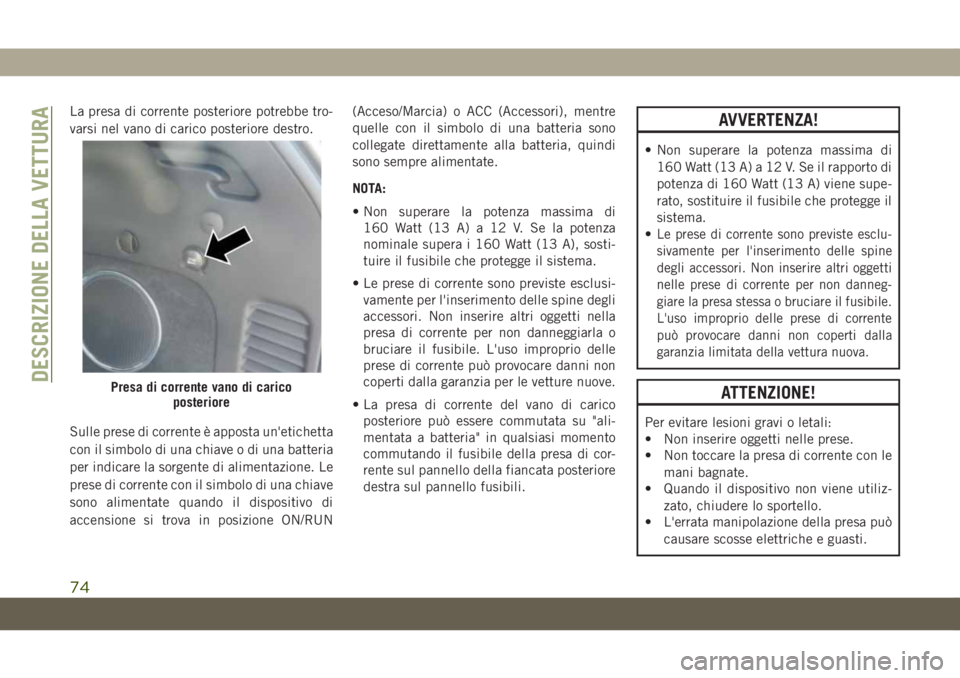 JEEP GRAND CHEROKEE 2019 Libretto Uso Manutenzione (in Italian) La presa di corrente posteriore potrebbe tro-
varsi nel vano di carico posteriore destro.
Sulle prese di corrente è apposta un'etichetta
con il simbolo di una chiave o di una batteria
per indicar JEEP GRAND CHEROKEE 2019 Libretto Uso Manutenzione (in Italian) La presa di corrente posteriore potrebbe tro-
varsi nel vano di carico posteriore destro.
Sulle prese di corrente è apposta un'etichetta
con il simbolo di una chiave o di una batteria
per indicar