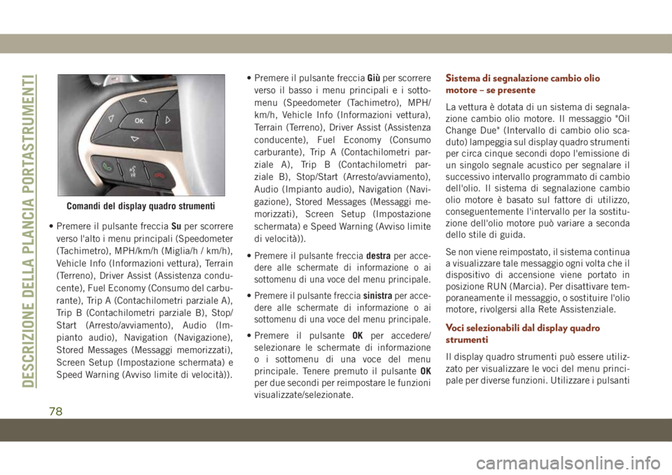 JEEP GRAND CHEROKEE 2019 Libretto Uso Manutenzione (in Italian) • Premere il pulsante frecciaSuper scorrere
verso l'alto i menu principali (Speedometer
(Tachimetro), MPH/km/h (Miglia/h / km/h),
Vehicle Info (Informazioni vettura), Terrain
(Terreno), Driver A JEEP GRAND CHEROKEE 2019 Libretto Uso Manutenzione (in Italian) • Premere il pulsante frecciaSuper scorrere
verso l'alto i menu principali (Speedometer
(Tachimetro), MPH/km/h (Miglia/h / km/h),
Vehicle Info (Informazioni vettura), Terrain
(Terreno), Driver A