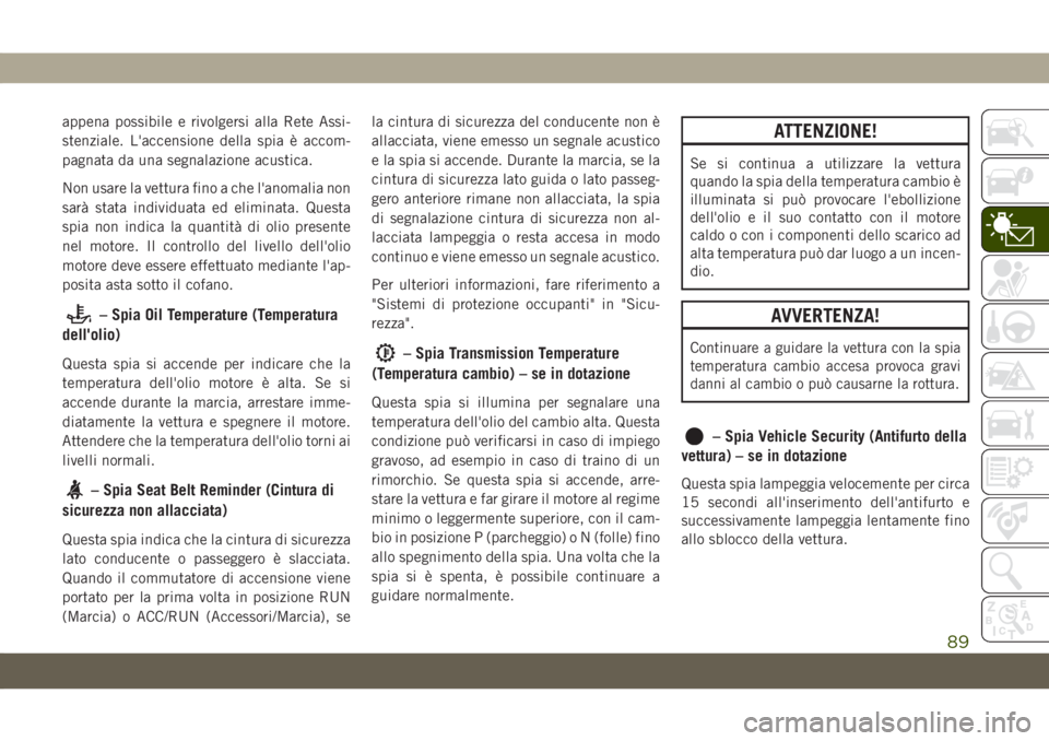 JEEP GRAND CHEROKEE 2019 Libretto Uso Manutenzione (in Italian) appena possibile e rivolgersi alla Rete Assi-
stenziale. L'accensione della spia è accom-
pagnata da una segnalazione acustica.
Non usare la vettura fino a che l'anomalia non
sarà stata indi JEEP GRAND CHEROKEE 2019 Libretto Uso Manutenzione (in Italian) appena possibile e rivolgersi alla Rete Assi-
stenziale. L'accensione della spia è accom-
pagnata da una segnalazione acustica.
Non usare la vettura fino a che l'anomalia non
sarà stata indi