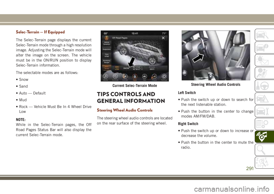 JEEP GRAND CHEROKEE 2018  Owner handbook (in English) Selec-Terrain — If Equipped
The Selec-Terrain page displays the current
Selec-Terrain mode through a high resolution
image. Adjusting the Selec-Terrain mode will
alter the image on the screen. The v