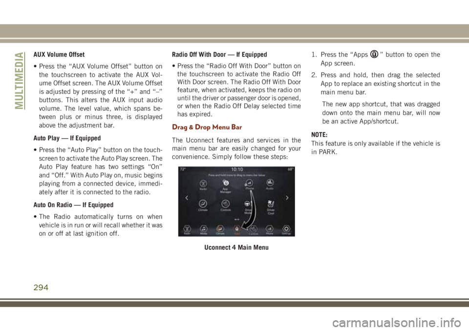 JEEP GRAND CHEROKEE 2018  Owner handbook (in English) AUX Volume Offset
• Press the “AUX Volume Offset” button on
the touchscreen to activate the AUX Vol-
ume Offset screen. The AUX Volume Offset
is adjusted by pressing of the “+” and “–”
