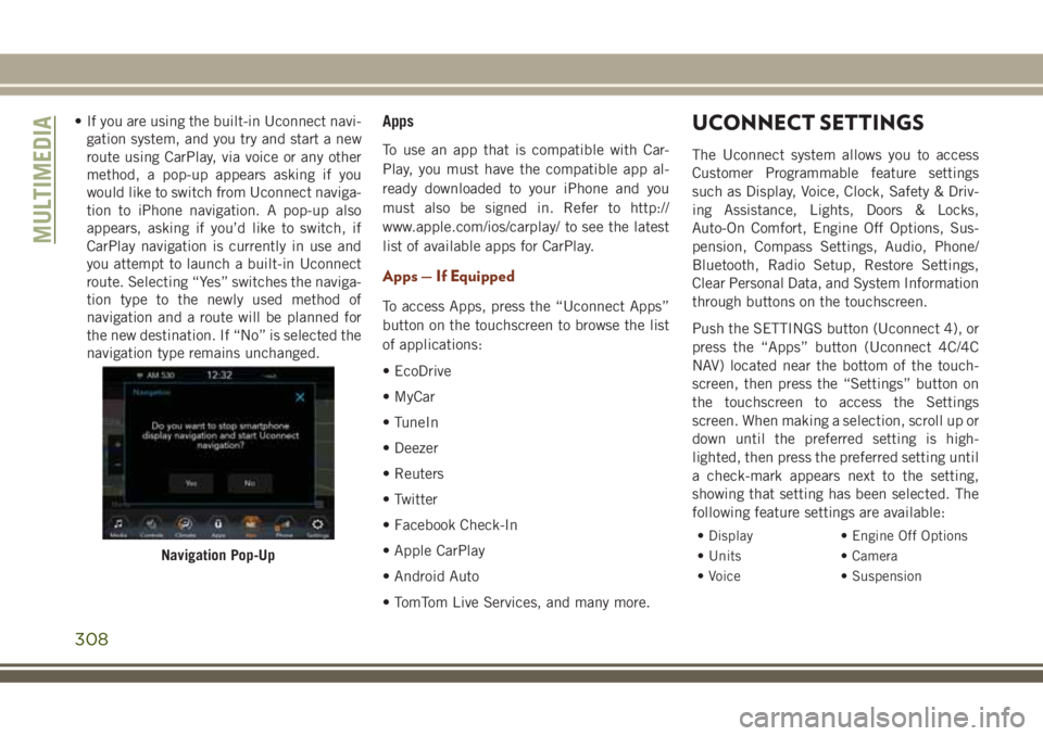 JEEP GRAND CHEROKEE 2018  Owner handbook (in English) • If you are using the built-in Uconnect navi-
gation system, and you try and start a new
route using CarPlay, via voice or any other
method, a pop-up appears asking if you
would like to switch from