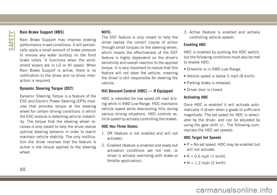 JEEP GRAND CHEROKEE 2018  Owner handbook (in English) Rain Brake Support (RBS)
Rain Brake Support may improve braking
performance in wet conditions. It will periodi-
cally apply a small amount of brake pressure
to remove any water buildup on the front
br