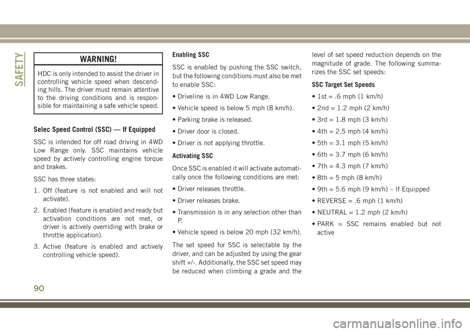 JEEP GRAND CHEROKEE 2018  Owner handbook (in English) WARNING!
HDC is only intended to assist the driver in
controlling vehicle speed when descend-
ing hills. The driver must remain attentive
to the driving conditions and is respon-
sible for maintaining