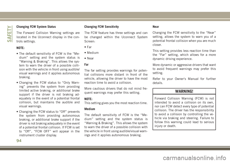 JEEP GRAND CHEROKEE 2018  Owner handbook (in English) Changing FCW System Status
The Forward Collision Warning settings are
located in the Uconnect display in the con-
trols settings.
NOTE:
• The default sensitivity of FCW is the “Me-
dium” setting