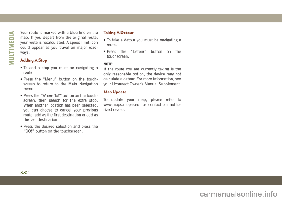 JEEP GRAND CHEROKEE 2020  Owner handbook (in English) Your route is marked with a blue line on the
map. If you depart from the original route,
your route is recalculated. A speed limit icon
could appear as you travel on major road-
ways.
Adding A Stop
