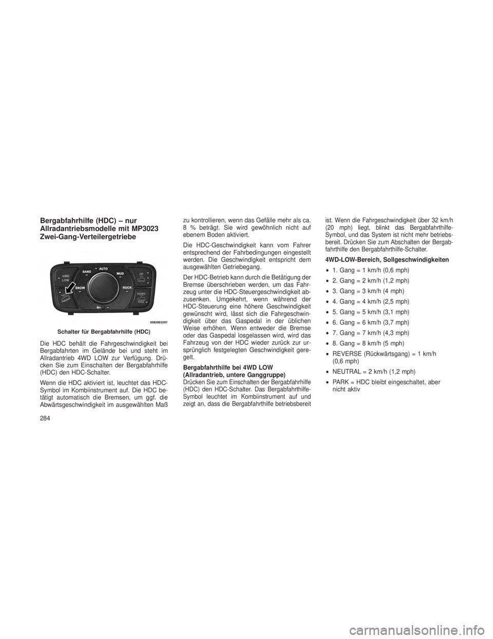 JEEP GRAND CHEROKEE 2014  Betriebsanleitung (in German) Bergabfahrhilfe (HDC) – nur
Allradantriebsmodelle mit MP3023
Zwei-Gang-Verteilergetriebe
Die HDC behält die Fahrgeschwindigkeit bei
Bergabfahrten im Gelände bei und steht im
Allradantrieb 4WD LOW 