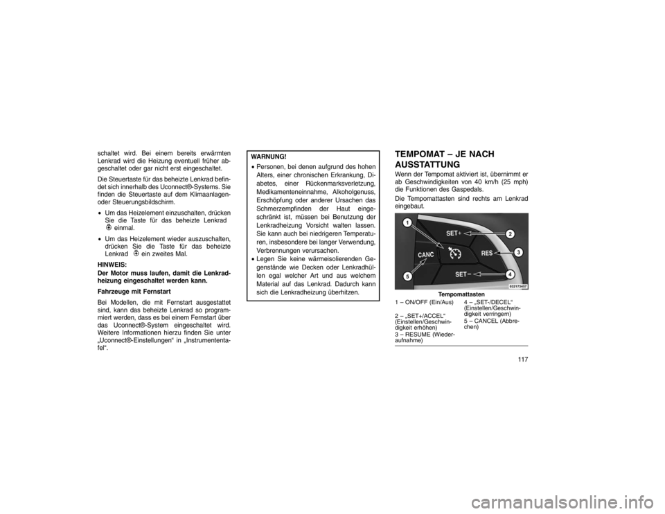 JEEP GRAND CHEROKEE 2016 Betriebsanleitung (in German) schaltet wird. Bei einem bereits erwärmten
Lenkrad wird die Heizung eventuell früher ab-
geschaltet oder gar nicht erst eingeschaltet.
Die Steuertaste für das beheizte Lenkrad befin-
det sich inner JEEP GRAND CHEROKEE 2016 Betriebsanleitung (in German) schaltet wird. Bei einem bereits erwärmten
Lenkrad wird die Heizung eventuell früher ab-
geschaltet oder gar nicht erst eingeschaltet.
Die Steuertaste für das beheizte Lenkrad befin-
det sich inner