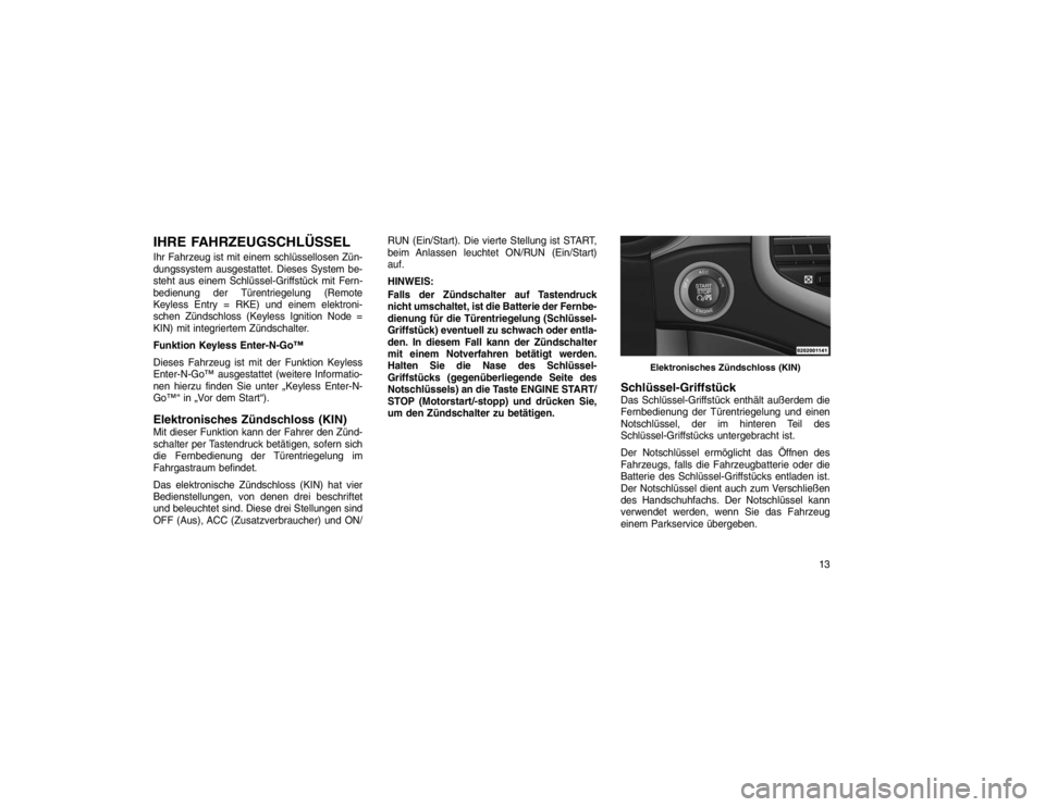 JEEP GRAND CHEROKEE 2016  Betriebsanleitung (in German) IHRE FAHRZEUGSCHLÜSSELIhr Fahrzeug ist mit einem schlüssellosen Zün-
dungssystem ausgestattet. Dieses System be-
steht aus einem Schlüssel-Griffstück mit Fern-
bedienung der Türentriegelung (Rem