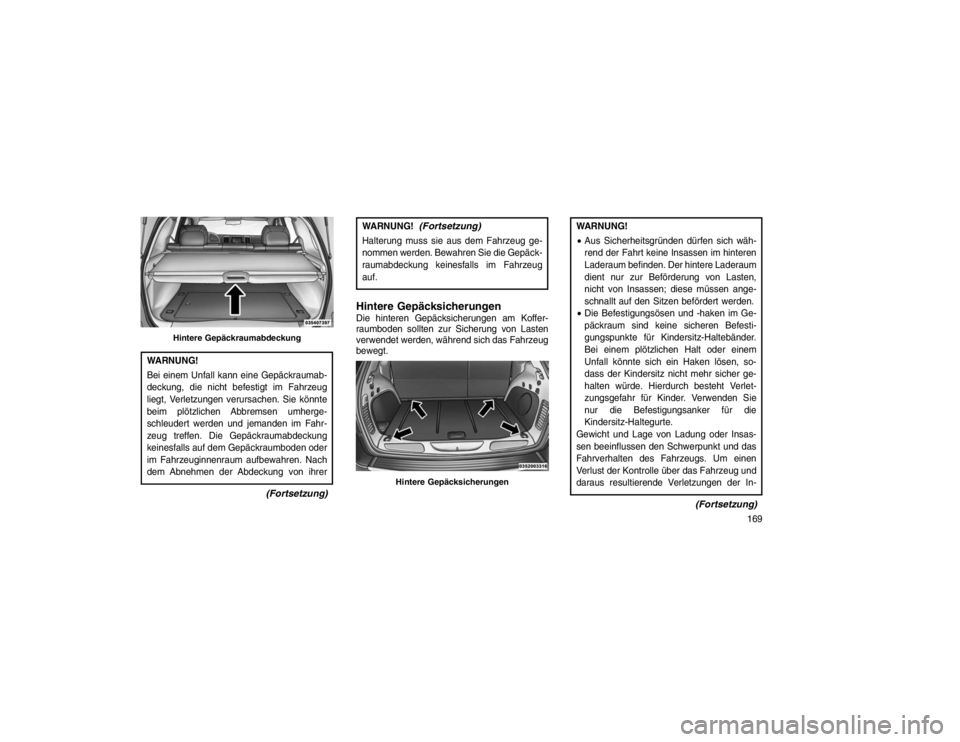 JEEP GRAND CHEROKEE 2016 Betriebsanleitung (in German) WARNUNG!
Bei einem Unfall kann eine Gepäckraumab-
deckung, die nicht befestigt im Fahrzeug
liegt, Verletzungen verursachen. Sie könnte
beim plötzlichen Abbremsen umherge-
schleudert werden und jema JEEP GRAND CHEROKEE 2016 Betriebsanleitung (in German) WARNUNG!
Bei einem Unfall kann eine Gepäckraumab-
deckung, die nicht befestigt im Fahrzeug
liegt, Verletzungen verursachen. Sie könnte
beim plötzlichen Abbremsen umherge-
schleudert werden und jema